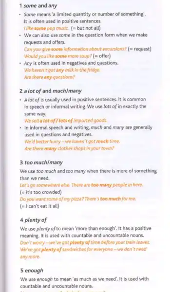 1 some and any - Some means'a limited quantity or number of something' It is often used in positive sentences. I like some pop