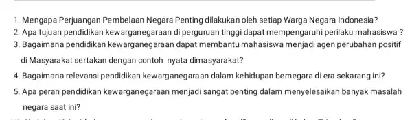 1. Mengapa Perjuangan Pembelaan Negara Penting dilakukan oleh setiap Warga Negara Indonesia? 2. Apa tujuan pendidikan kewarganegaraan di perguruan tinggi dapat mempengaruhi perilaku mahasiswa?