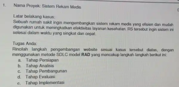 1. Nama Proyek:Sistem Rekam Medis Latar belakang kasus: Sebuah rumah sakit ingin mengembangka n sistem rekam medis yang efisien dan mudah digunakan untuk meningkatkan