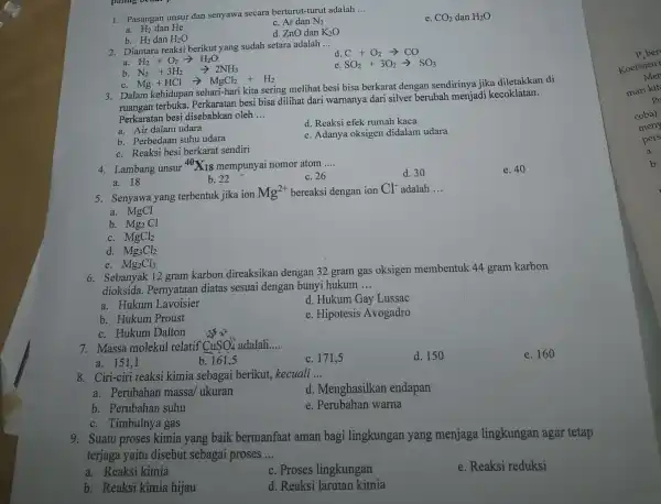 1. Pasangan unsur dan senyawa secara berturut-turut adalah __ e. CO_(2) dan H_(2)O a. H_(2) dan He c. Ar dan N_(2) b. H_(2) dan