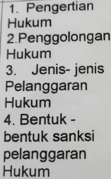 1 . Pengertian Hukum 2 Penggolongan Hukum 3. Jenis - jenis Pelanggaran Hukum 4. Bentuk - bentuk sanksi pelanggaran Hukum