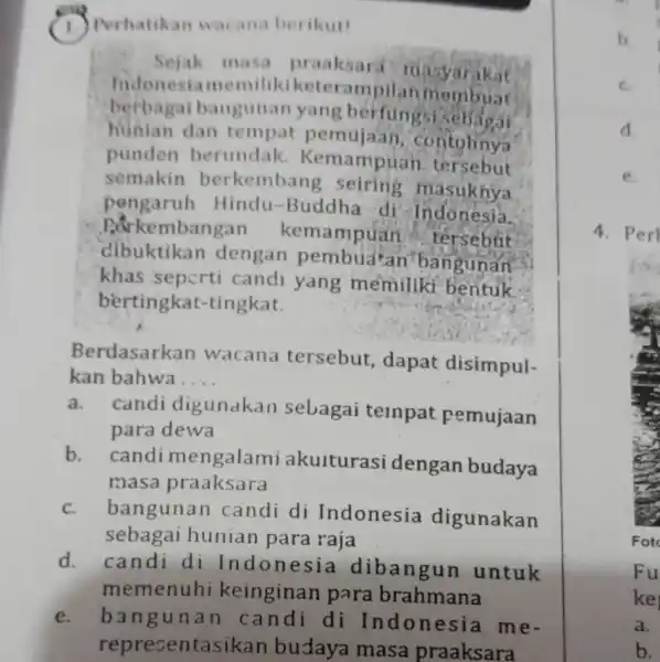 1. Perhatikan wacana berikut! Sejak masa praaksard masyarakat Indonesi memilik iketerampilan berbagai baugunan yang berfungsi sebagai hunian dan contohnya punden berundak.Kemampuan tersebut semakin berkembang