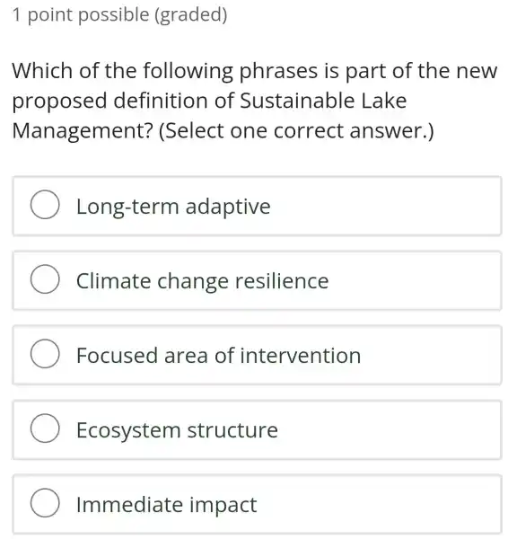 1 point possible (graded) Which of the following phrases ; is part of the e new proposed definition of Sustainable Lake Management?' (Select one