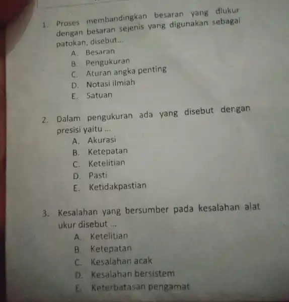 1. Proses membandin gkan besaran yang diukur denga n besaran sejenis yang dig unakan sebag ai patokan, disebut __ A. Besaran B. Penguk uran