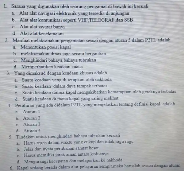 1. Sarana yang digunakan oleh seorang pengamat di bawah ini kecuali a. Alat alat navigasi elektronik yang tersedia di anjungan b. Alat alat komunikasi