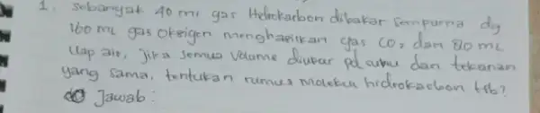 1. Sebanyak 40 mathrm(mi) gas Hdrokartoon dibakar sempurna dg 160 mathrm(ml) gas oksigen menghacikan gas mathrm(CO)_(2) dan 80 mathrm(~mL) Uap air, Jika semua volume