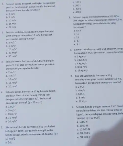 1. Sebuah benda bergerak melingkar dengan jari- jari 2 m dan kelajuan sudut 5rad/s Berapakah kelajuan linear benda tersebut? a. 2m/s b. 5m/s C.