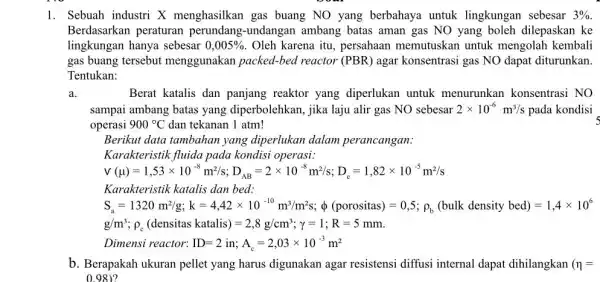 1. Sebuah industri X menghasilkan gas buang NO yang berbahaya untuk lingkungan sebesar 3% Berdasarkan peraturan perundang-undangan ambang batas aman gas NO yang boleh