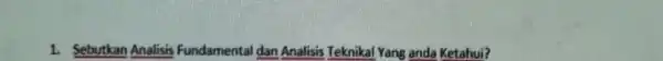 1. Sebutkan Analisis Fundamental dan Analisis Teknikal Y ang anda Ketahui?