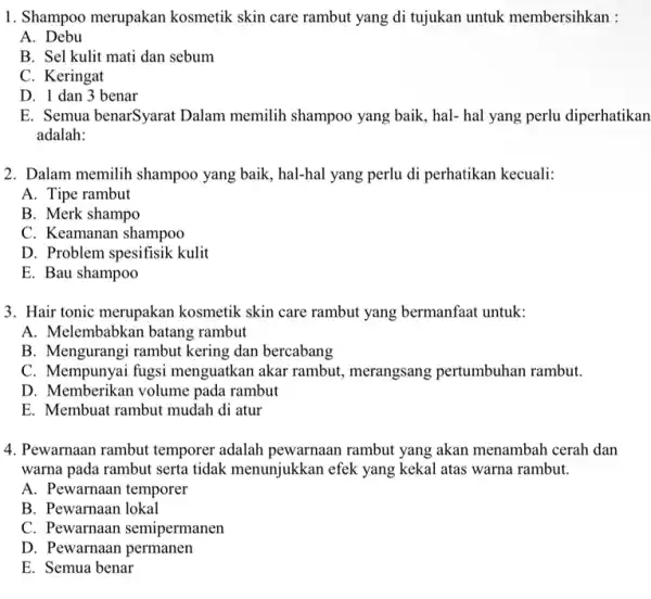 1. Shampoo merupakan kosmetik skin care rambut yang di tujukan untuk membersihkan : A. Debu B. Sel kulit mati dan sebum C. Keringat D.