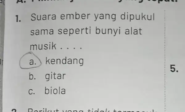 1. Suara ember yang dipukul sama seperti bunyi alat musik __ a. kendang b. gitar c. biola 5.