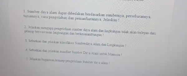 1. Sumber daya alam dapat dibedakan berdasarkan sumbernya persebarannya, tujuannya, cara pengolahan dan pemanfaatannya Jelaskan! 2. Jelaskan mengapa pengelolaan sumber daya alam dan lingkungan