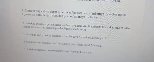 1. Sumber daya alam dapat dibedakan berdasarkan sumbernya, persebarannya. tujuannya, cara pengolahan dan pemanfaatannya Jelaskan 2. Jelaskan mengapa pengelolaan sumber daya alam dan lingkungan