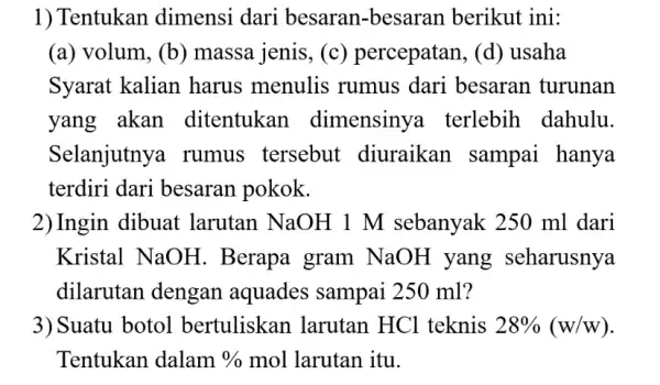 1) Tentukan dimensi dari besaran-besaran berikut ini: (a) volum, (b)massa jenis, (c)percepatan, (d)usaha Syarat kalian harus menulis rumus dari besaran turunan yang akan ditentukan