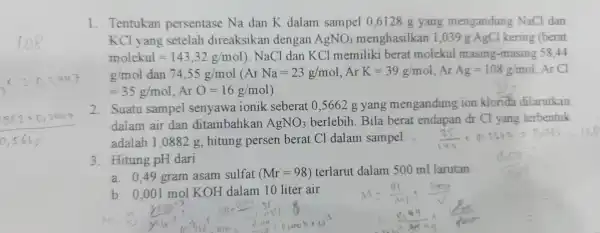 1. Tentukan persentase Na dan K dalam sampe 10.6128 g yang mengandung NaCl dan KCl vang setelah direaksikan dengan AgNO_(3) men ghasilkan 1.039 g