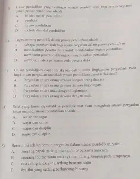 1) Unsur pendidikan yang berfungsi sebagai pemberi arah bagi semua kegiatan dalam proses pendidikan adalah __ A. isi atau materi pendidikan B. pendidik C.