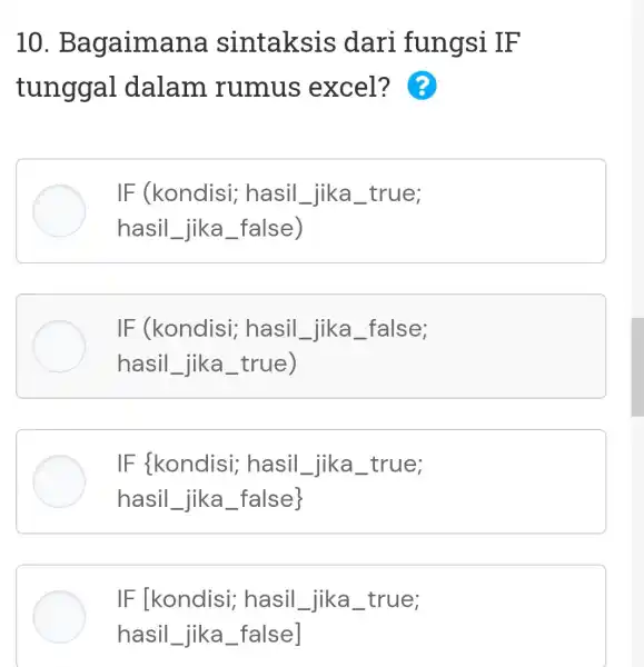 10 . Bagaimana sintaksis dari fungsi IF tunggal dalam rumus excel? ? IF (kondisi;hasil_jika _true; hasil_jika false) IF (kondisi hasil_jika __ false; hasil_jika true)