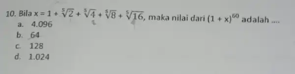 10. Bila x=1+sqrt [5](2)+sqrt [5](4)+sqrt [5](8)+sqrt [5](16) maka nilai dari (1+x)^60 adalah __ a. 4.096 b. 64 c. 128 d. 1.024