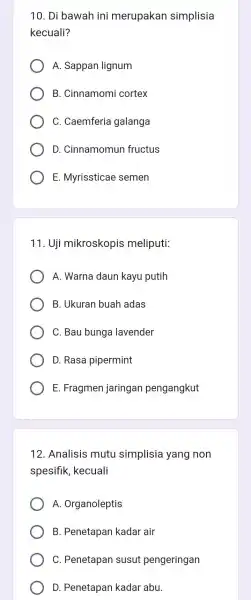 10. Di bawah ini merupakan simplisia kecuali? A. Sappan lignum B . Cinnamom i cortex C . Caemferia galanga D . Cinnamomun fructus E.