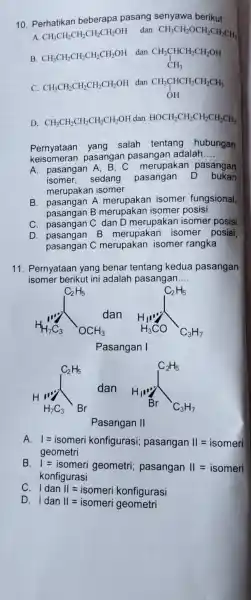 10. Perhatikan pasang senyawa berikut CH_(3)CH_(2)CH_(2)CH_(2)CH_(2)OH dan CH_(3)CH_(2)OCH_(2)CH_(2)CH_(3) B. CH_(3)CH_(2)CH_(2)CH_(2)CH_(2)OH dan CH_(3)CHCH_(2)CH_(2)OH CH_(3) C. CH_(3)CH_(2)CH_(2)CH_(2)CH_(2)OH dan CH_(3)CHCH_(2)CH_(2)CH_(3) OH D. CH_(3)CH_(2)CH_(2)CH_(2)CH_(2)OH dan HOCH_(2)CH_(2)CH_(2)CH_(2)CH_(3) Pernyataan yang