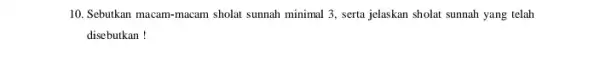 10. Sebutkan macam-macam sholat sunnah minimal 3 serta jelaskan sholat sunnah yang telah disebutkan!