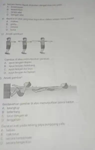 10. Senam irama dapat dilakukan dengan dua cara yaitu __ A. keserasian B. kelentukan C. tanpa alat D. dengan alat 11. Berikut ini alat