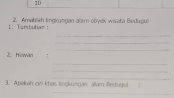 10 2. Amatilah lingkungan alam obyek wisata Bedugul 1. Tumbuhan : __ 2. Hewan comess __ cost 3. Apakah ciri khas lingkungan alam Bedugul