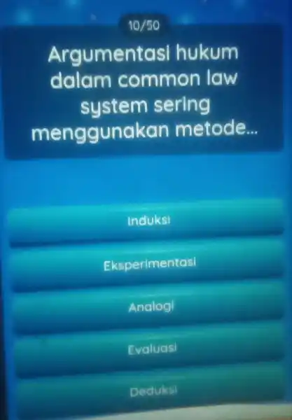 10/50 Argumentasi hukum dalam common law system sering menggunakan metode __ Induksi Eksperimentasi Analog Evaluasi Deduksi