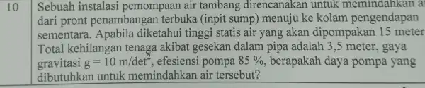 10 Sebuah instalasi pemompaan air tambang direncanakar untuk memindahkan a dari pront penambangan terbuka (inpit sump)menuju ke kolam pengendapan sementara .Apabila diketahui tinggi statis