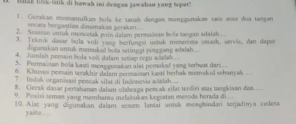 11. Isilah titik-titik di bawah ini dengan jawaban yang tepat! 1. Gerakan memantulkan bola ke tanah dengan menggunakan satu atau dua tangan secara bergantian