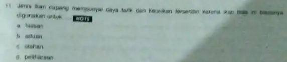 11 Jeris ikan cupang mempanyai daya tark dan keuntan tersendiri karena kan has in biasanya digunakan untuk __ nois a hiasan b. aduan c.