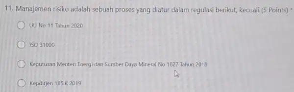 11. Manajemen risiko adalah sebuah proses yang diatur dalam regulasi berikut, kecuali (5Points)ast UU No 11 Tahun 2020 ISO 31000 Keputusan Menteri Energi dan