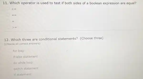 11. Which operator is used to test if both sides of a boolean expression are equal? lt = == = >= 12. Which three