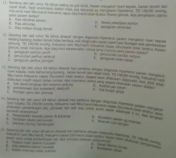 11. Seorang laki laki umur 56 tahun dating ke poli klinik. Pasien mengeluh nyeri kepala, badan lernah dan cepat lelah, hasil anamnesis dokter tidak