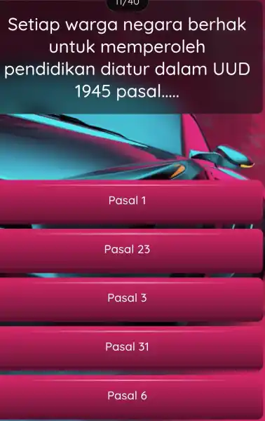 11/40 Setiap warga negara berhak untuk memperoleh pendidikan diatur dalam UUD 1945 pasal..... __ Pasal 1 Pasal 23 Pasal 3 Pasal 31 Pasal 6