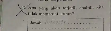 12. Apa yang akan terjadi, apabila kita tidak mematuhi aturan? __ aggar ar............a