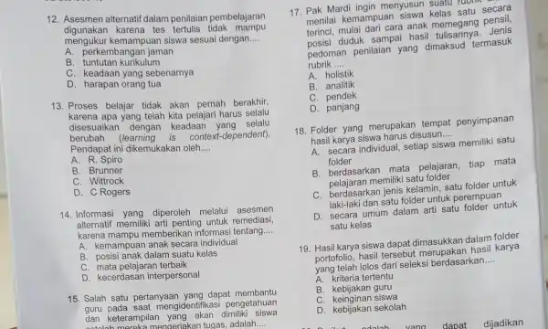 12. Asesmen alternatif dalam penilaiar pembelajaran digunakan karena tes tertulis tidak mampu mengukur kemampuan siswa sesuai dengan __ A. perkembanga n jaman B. tuntutan