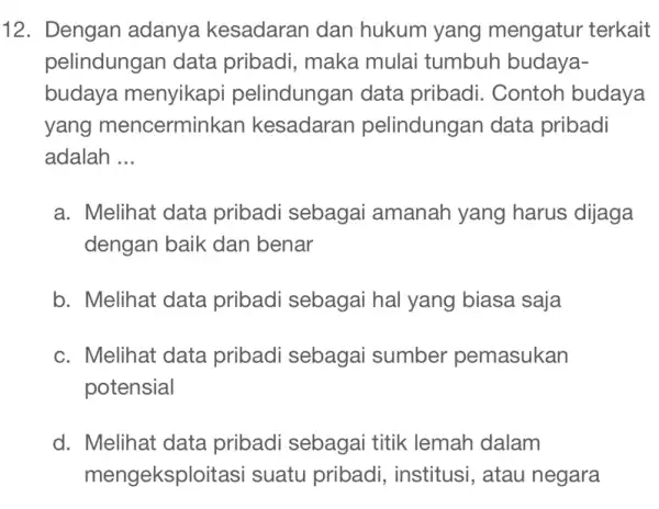 12. Dengan adanya kesadaran dan hukum yang mengatur terkait pelindungan data pribadi, maka mulai tumbuh budaya- budaya menyikapi pelindungan data pribadi. Contor budaya yang