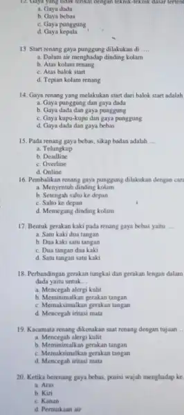 12. Gaya yang tidak tenkat dengan teknik -teknik dasar tertent a. Gaya dada b. Gaya bebas c. Gaya punggung d. Gaya kepala 13 Start