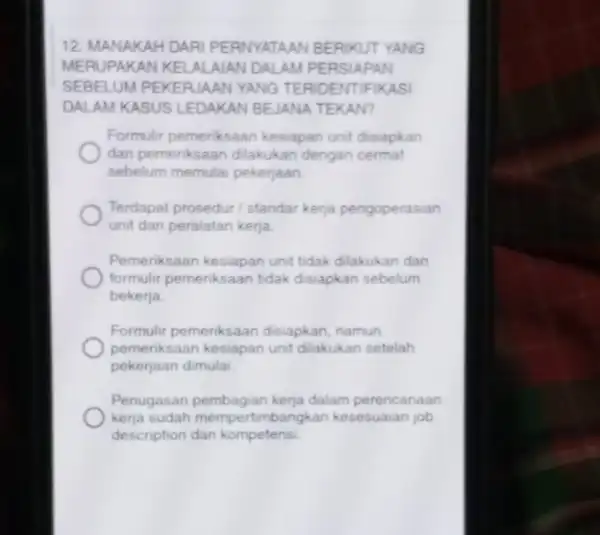 12. MANAKAH DARI PERNYATAAN BERIKUT YANG MERUPAKAN KELALAIAN DALAM PERSIAPAN SEBELUM PEKERJAAN YANG IF KASI DALAM KASUS LEDAKAN BEJANA TEKAN? Formulir pemeriksaan kesiapan unit