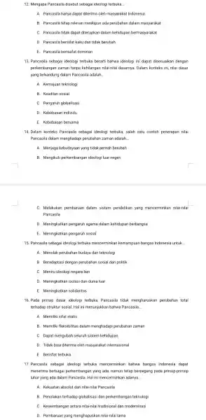 12. Mengapa Pancasila disebut sebagai ideologi terbuka __ A. Pancasila hanya dapat diterima oleh masyarakat Indonesia B. Pancasila tetap relevan meskipun ada perubahan dalam