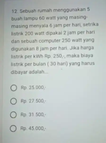 12. Sebuah rumah menggunakan 5 buah lampu 60 watt yang masing- masing menyala 6 jam per hari, setrika listrik 200 watt dipakai 2 jam