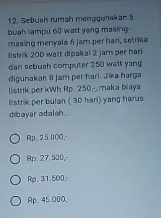 12. Sebuah rumah menggunakan 5 buah lampu 60 watt yang masing- masing menyala 6 Jam per hari, setrika listrik 200 watt dipakal 2 jam