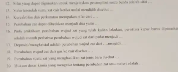 12. Sifat yang dapat digunakan untuk menjelaskan penampilan suatu benda adalah sifat __ 13. Suhu terendah suatu zat cair ketika mulai mendidih disebut __