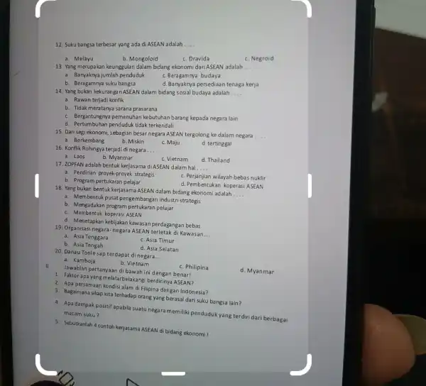 12. Suku bangsa terbesar yang ada di ASEAN adalah __ a. Melayu b. Mongoloid c. Dravida c. Negroid 13. Yang merupakan keunggulan dalam bidang