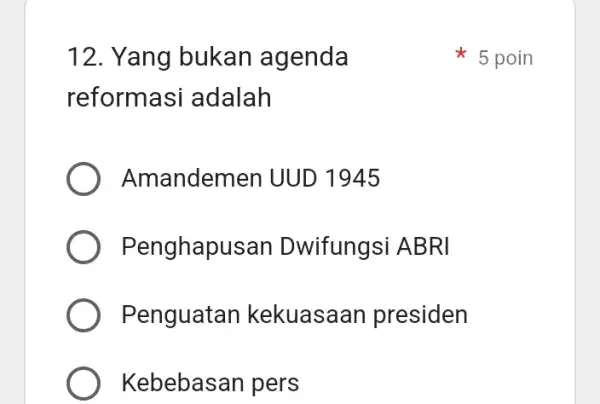 12. Yang bukan agenda reformasi adalah Amandemen UUD 1945 Penghapusan Dwifungsi ABRI Penguatan kekuasaan presiden Kebebasan pers 5 poin