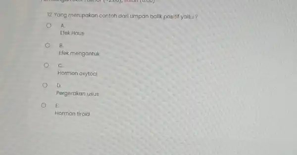 12. Yang merupakan contoh dari umpan balik positif yaitu? A. Efek Haus B. Efek mengantuk C. Hormon oxytoci D. Pergerakan usus E. Hormon tiroid