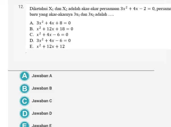 12. Diketahui X_(1) dan X_(2) adalah akar-akar persamaan 3x^2+4x-2=0 , persama baru yang akar -akarnya 3x_(1) dan 3x_(2) adalah __ A 3x^2+4x+8=0 B x^2+12x+18=0