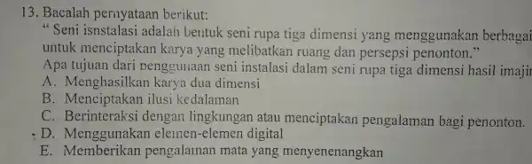 13. Bac alah berikut: "Sen i isnstalas i adalar ben tuk seni rupa tiga di mensi yang me ngg unakan berbagai nton." Apa tujuan