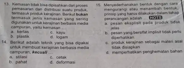 13. Kemasan tidak bisa dipisahkan dari proses pemasaran dan distribusi suatu produk, termasuk produk kerajinan. Berikut bukan termasuk jenis kemasan yang sering digunakan untuk